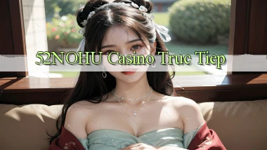 52nohu casino truc tiep