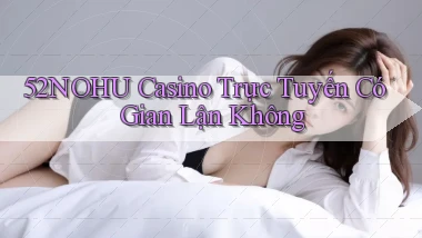 52nohu casino trực tuyến có gian lận không