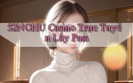 52nohu casino trực tuyến lấy pass