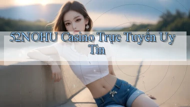 52nohu casino trực tuyến uy tín