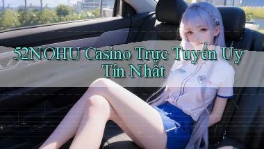 52nohu casino trực tuyến uy tín nhất