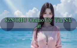 52nohu casino uy tín nhất
