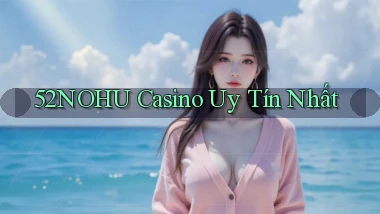 52nohu casino uy tín nhất