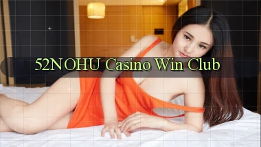 52nohu casino win club
