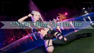 52nohu đẳng cấp nên thử