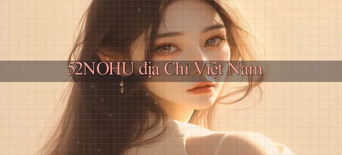52nohu địa chỉ việt nam