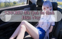 52nohu đổi quà ổn định hiện nay