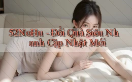 52nohu đổi quà siêu nhanh cập nhật mới
