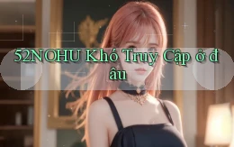 52nohu khó truy cập ở đâu