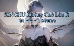52nohu không chờ lâu rút về ví momo