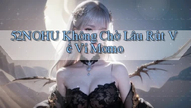 52nohu không chờ lâu rút về ví momo