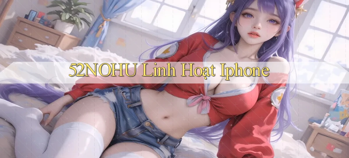 52nohu linh hoạt iphone