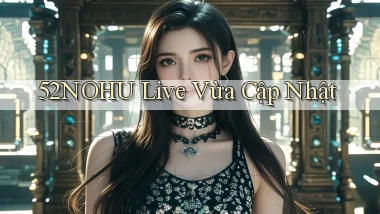 52nohu live vừa cập nhật