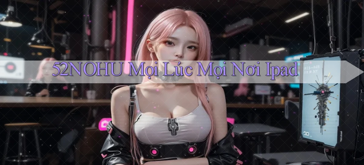 52nohu mọi lúc mọi nơi ipad