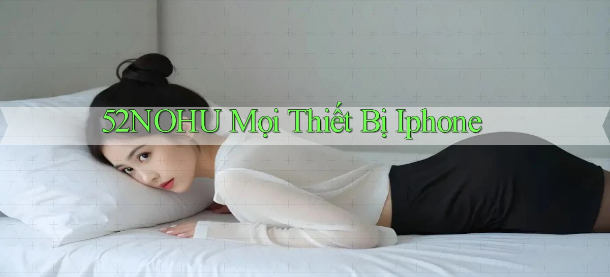 52nohu mọi thiết bị iphone