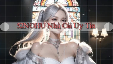 52nohu nhà cái uy tín