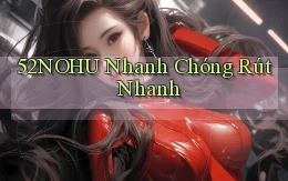 52nohu nhanh chóng rút nhanh