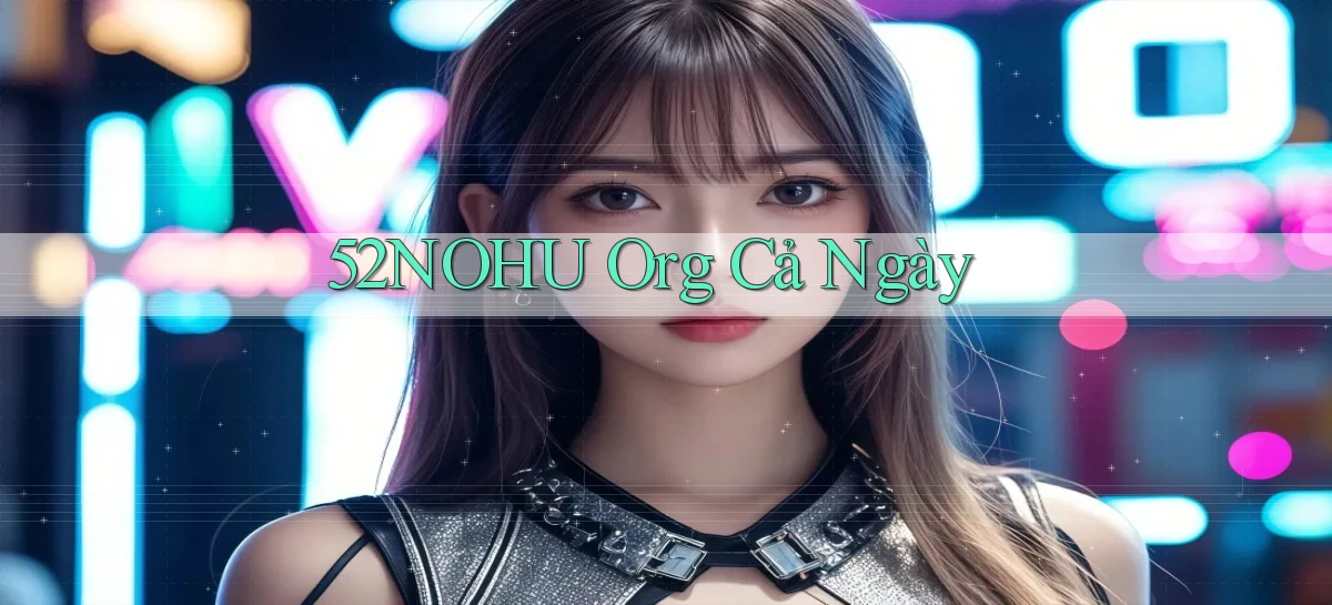 52nohu org cả ngày