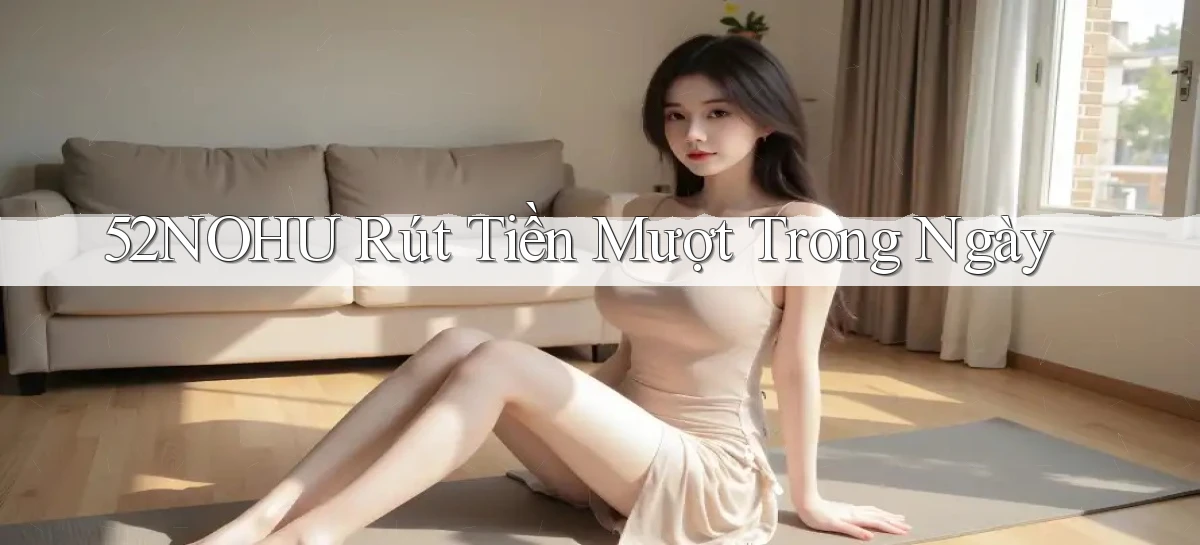 52nohu rút tiền mượt trong ngày