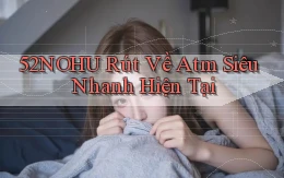 52nohu rút về atm siêu nhanh hiện tại