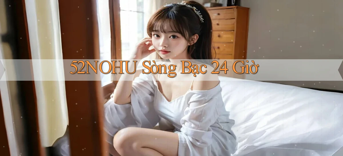 52nohu sòng bạc 24 giờ