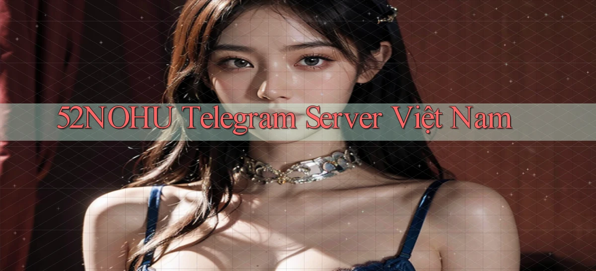 52nohu telegram server việt nam
