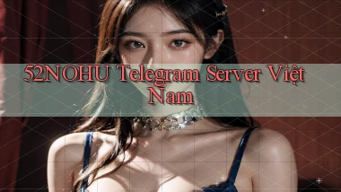 52nohu telegram server việt nam