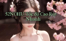 52nohu tốc độ cao rút nhanh