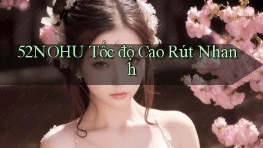 52nohu tốc độ cao rút nhanh