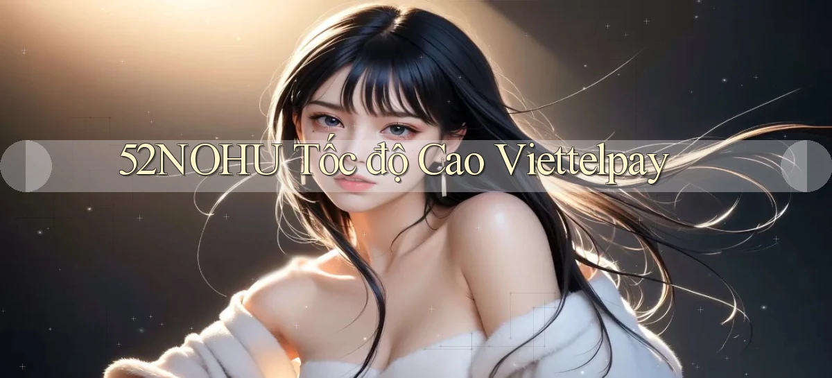 52nohu tốc độ cao viettelpay