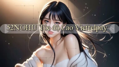 52nohu tốc độ cao viettelpay