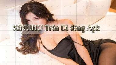 52nohu trên di động apk