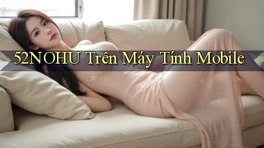 52nohu trên máy tính mobile