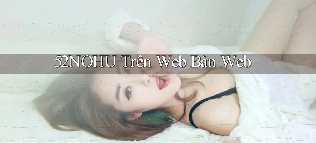 52nohu trên web bản web