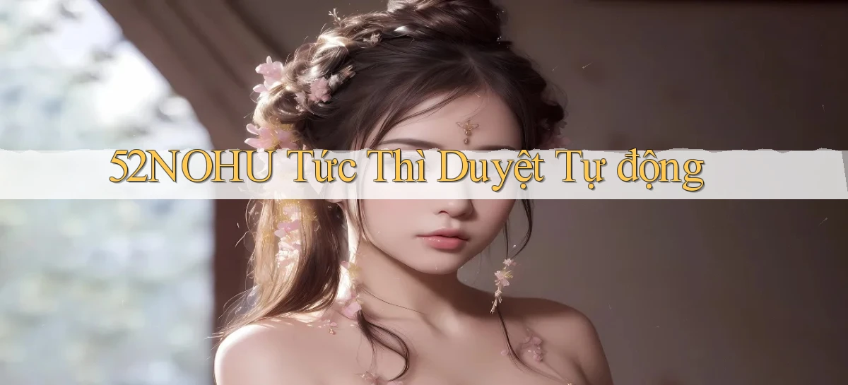 52nohu tức thì duyệt tự động