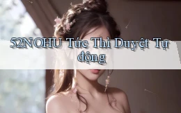 52nohu tức thì duyệt tự động