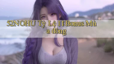 52nohu tỷ lệ 1：1 bonus mùa đông