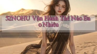 52nohu vận hành thế nào bao nhiêu
