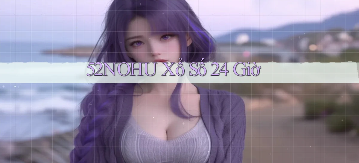 52nohu xổ số 24 giờ
