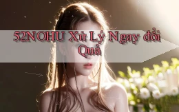 52nohu xử lý ngay đổi quà