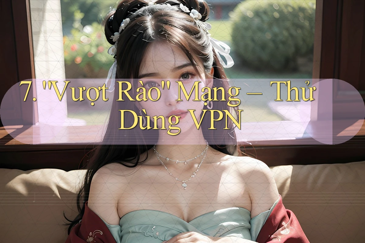 7. “Vượt Rào” Mạng – Thử Dùng VPN 7. “Vượt Rào” Mạng – Thử Dùng VPN