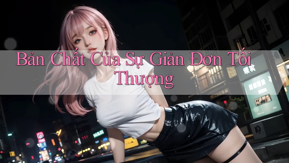 Bản Chất Của Sự Giản Đơn Tối Thượng