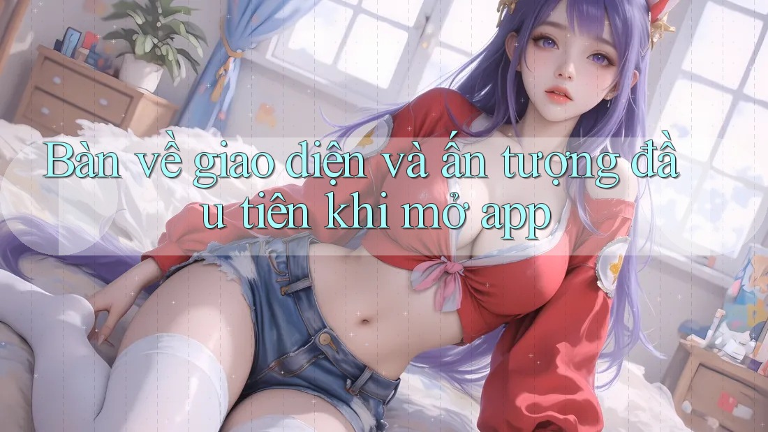 Bàn về giao diện và ấn tượng đầu tiên khi mở app Bàn về giao diện và ấn tượng đầu tiên khi mở app