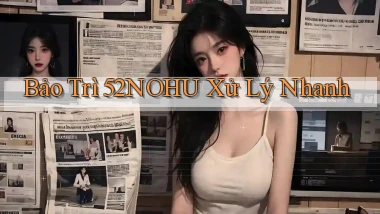 bảo trì 52nohu xử lý nhanh
