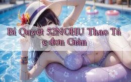 bí quyết 52nohu thao tác đơn giản