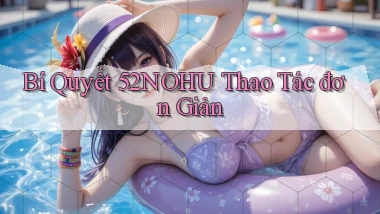 bí quyết 52nohu thao tác đơn giản