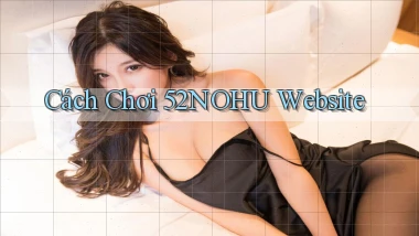 cách chơi 52nohu website