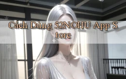 cách dùng 52nohu app store
