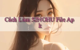 cách làm 52nohu file apk