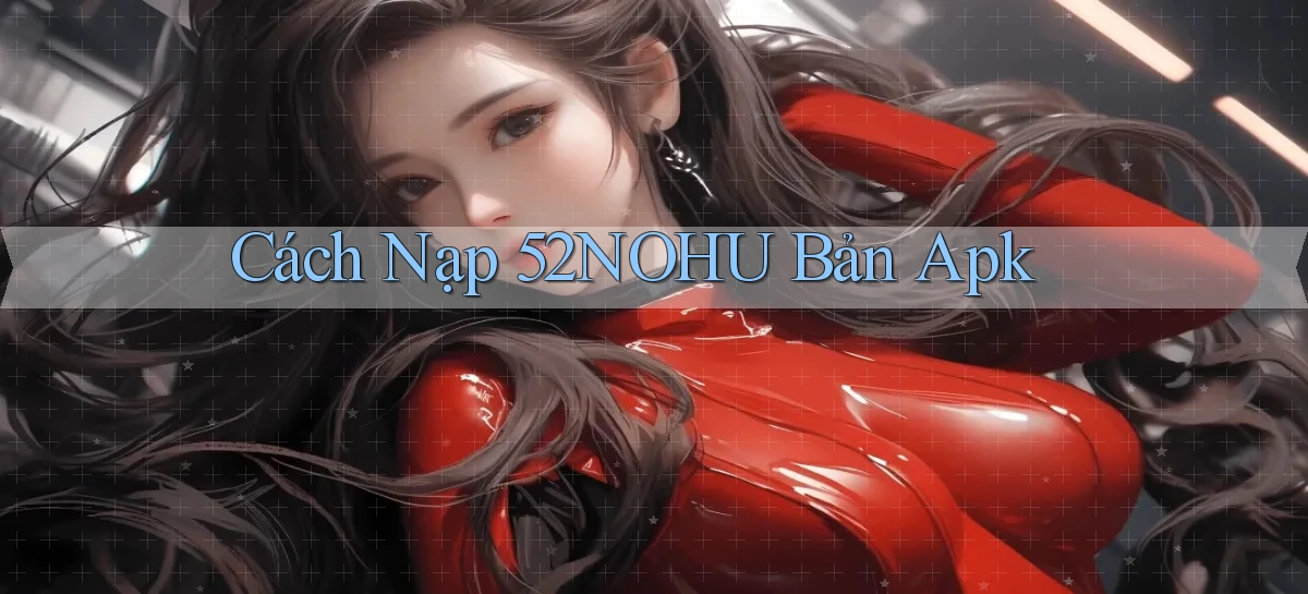 cách nạp 52nohu bản apk